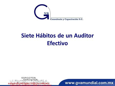 Siete Hábitos de un Auditor Efectivo EXPOSITOR L.C. EDUARDO M. ENRÍQUEZ G. 1 EXPOSITOR L.C. EDUARDO M. ENRÍQUEZ G.