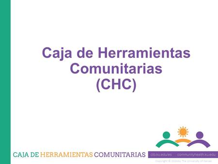 Copyright © 2014 by The University of Kansas Caja de Herramientas Comunitarias (CHC)