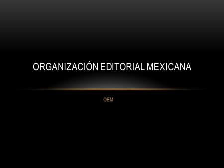 OEM ORGANIZACIÓN EDITORIAL MEXICANA. Organización Editorial Mexicana, conocida como OEM, es la compañía de medios impresos más grande de México y una.