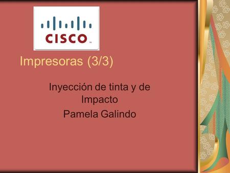 Impresoras (3/3) Inyección de tinta y de Impacto Pamela Galindo.
