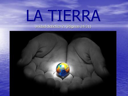 LA TIERRA Unidad didáctica 2. (Páginas 24-31)