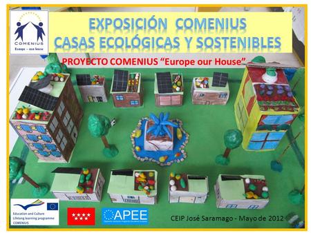CEIP José Saramago - Mayo de 2012 PROYECTO COMENIUS “Europe our House”