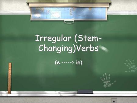 Irregular (Stem- Changing)Verbs (e -----> ie) There are certain verbs in Spanish that have a stem change in the present tense. For some of these verbs,