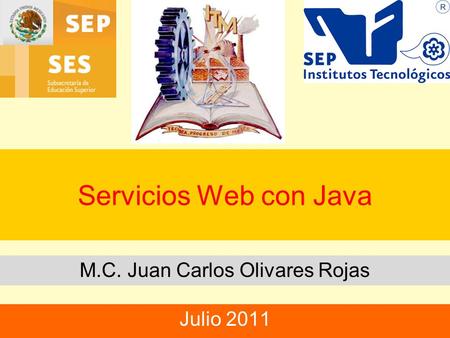 Servicios Web con Java M.C. Juan Carlos Olivares Rojas Julio 2011.