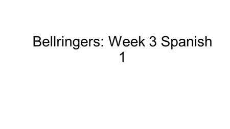Bellringers: Week 3 Spanish 1. ¡Hazlo Ahora, Español 1! Hoy es lunes, el quince de septiembre, dos mil catorce ¡Spell these words en español! (example: