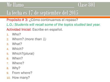 Propósito # 3: ¿Cómo continuamos el repaso? L.O.: Students will recall some of the topics studied last year. Actividad Inicial: Escribe en español. 1.