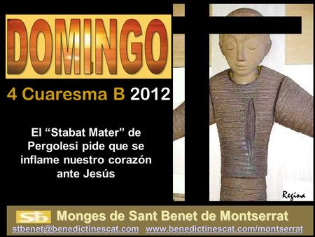 El “Stabat Mater” de Pergolesi pide que se inflame nuestro corazón ante Jesús Regina I I I I 4 Cuaresma B 2012.