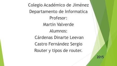 Colegio Académico de Jiménez Departamento de Informatica Profesor: Martin Valverde Alumnos: Cárdenas Dinarte Leevan Castro Fernández Sergio Router y tipos.
