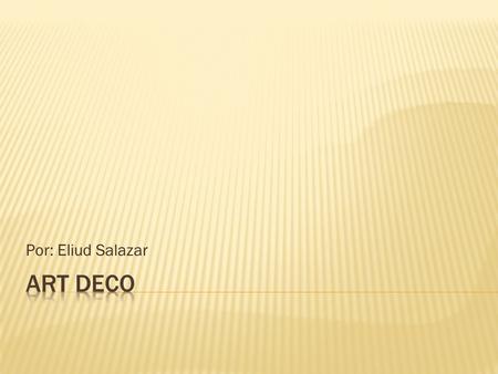 Por: Eliud Salazar Art Deco.