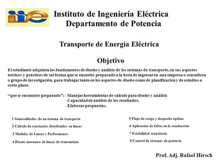 Instituto de Ingeniería Eléctrica Departamento de Potencia Prof. Adj. Rafael Hirsch Transporte de Energía Eléctrica Objetivo El estudiante adquiera los.