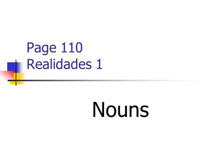 Page 110 Realidades 1 Nouns NOUNS Nouns refer to people, animals, places, and things.