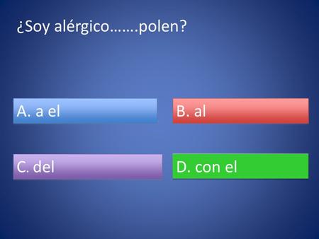 ¿Soy alérgico…….polen? A. a el B. al C. del C. del D. con el.