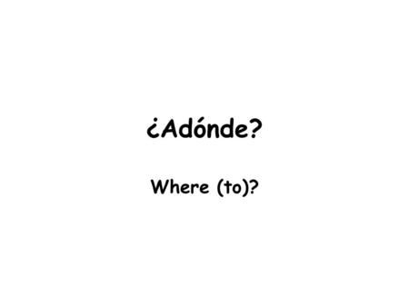 ¿Adónde? Where (to)?. Bailar To dance El baile dance.