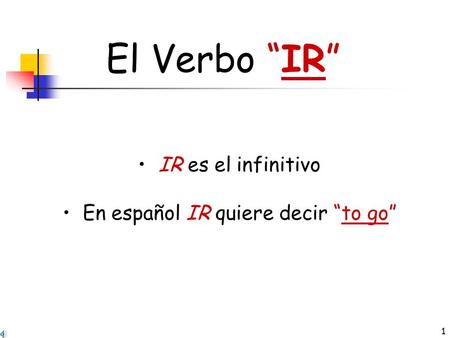 En español IR quiere decir “to go”