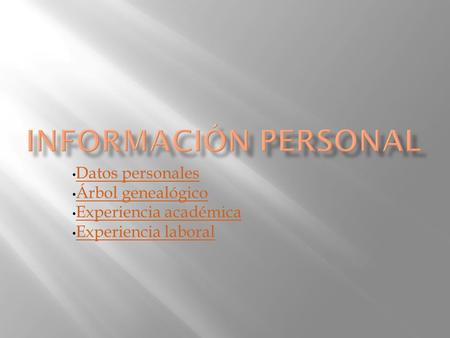 Datos personales Árbol genealógico Experiencia académica Experiencia laboral.