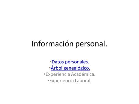 Información personal. Datos personales. Árbol genealógico. Experiencia Académica. Experiencia Laboral.
