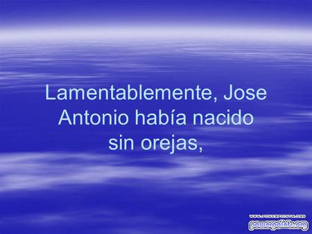 Lamentablemente, Jose Antonio había nacido sin orejas,