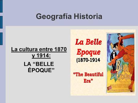Geografía Historia La cultura entre 1870 y 1914: LA “BELLE ÉPOQUE”