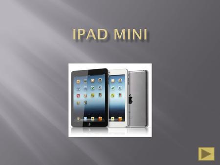  Color: Negro y grafito Blanco y plata  Modelos: Wi-fi Wi-fi + 3G  Dimensiones y peso: Alto: 20 cm Ancho: 13,47 cm Grosor: 0,72 cm Peso: 312g.