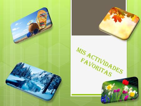 Mis Actividades Favoritas. PRIMAVERA  Me gusta dibujar la flores y la árboles ellos tener interesante colores  Me gusta mucho pera comer. La comida.