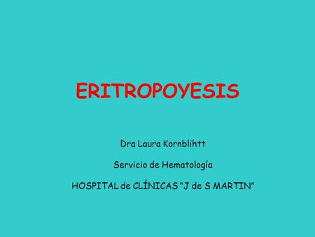 ERITROPOYESIS Dra Laura Kornblihtt Servicio de Hematología