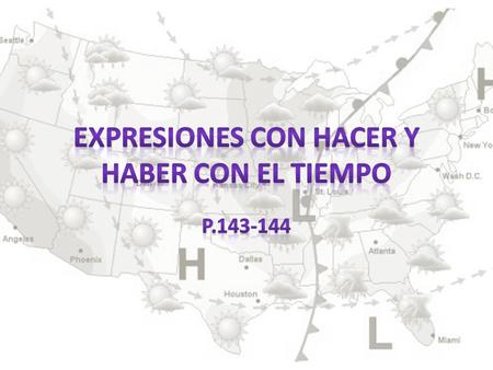 1.La mayoría de las expresiones para describir las condiciones del tiempo usan las formas impersonales (las formas de él/ella/usted) de HACER. Ejemplos: