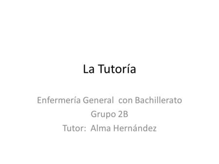 Enfermería General con Bachillerato Grupo 2B Tutor: Alma Hernández