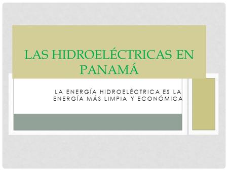 LA ENERGÍA HIDROELÉCTRICA ES LA ENERGÍA MÁS LIMPIA Y ECONÓMICA LAS HIDROELÉCTRICAS EN PANAMÁ.