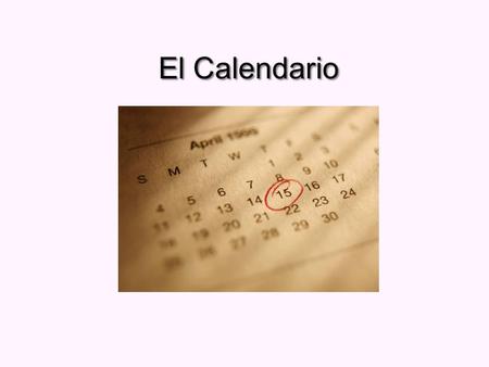 El Calendario El Calendario el mes el año la semana el día.