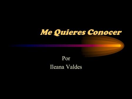Me Quieres Conocer Por Ileana Valdes Quien soy Mi nombre es Ileana Valdes Tengo 11 años de edad Nací en México DF, el 14 de noviembre de 1992 El color.
