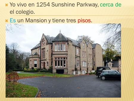  Yo vivo en 1254 Sunshine Parkway, cerca de el colegio.  Es un Mansion y tiene tres pisos.