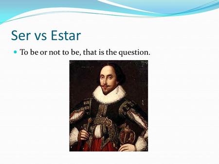 Ser vs Estar To be or not to be, that is the question.