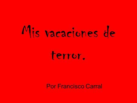 Mis vacaciones de terror. Por Francisco Carral You are about to read a story Read the sentences carefully and use the pictures as a reference. Identify.