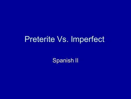 Preterite Vs. Imperfect Spanish II. When to Use the Preterite When an action was completed When an action was completed at a specific time When an action.