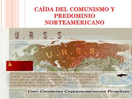 CAÍDA DEL COMUNISMO Y PREDOMINIO NORTEAMERICANO