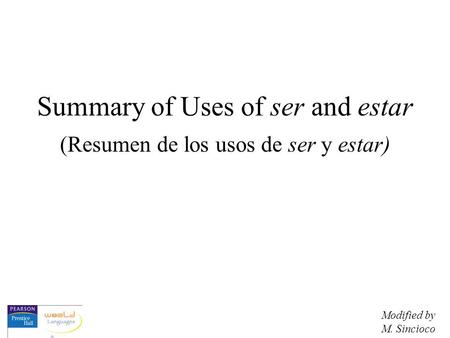 Summary of Uses of ser and estar (Resumen de los usos de ser y estar) Modified by M. Sincioco.