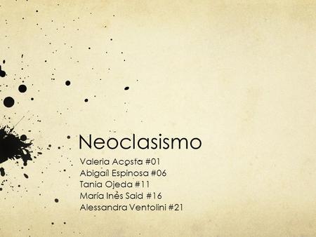 Neoclasismo Valeria Acosta #01 Abigaíl Espinosa #06 Tania Ojeda #11 María Inés Said #16 Alessandra Ventolini #21.