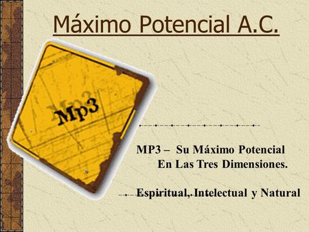 Máximo Potencial A.C. MP3 – Su Máximo Potencial En Las Tres Dimensiones. Espiritual, Intelectual y Natural.