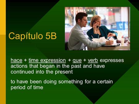 Capítulo 5B hace + time expression + que + verb expresses actions that began in the past and have continued into the present to have been doing something.