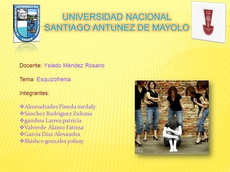 Docente: Yslado Méndez Rosario Tema: Esquizofrenia Integrantes:  Almendrades Pineda medaly  Sánchez Rodríguez Zulema  gamboa Larrea patricia  Valverde.