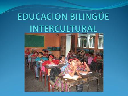 EDUCACION BILINGÛE INTERCULTURAL