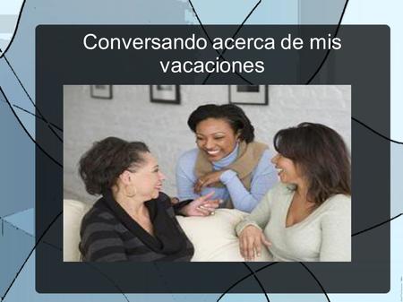 Conversando acerca de mis vacaciones. Cómo te fue en el viaje? How was your trip?
