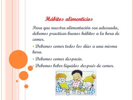 Hábitos alimenticios   Para que nuestra alimentación sea adecuada, debemos practicar buenos hábitos a la hora de comer. Debemos comer todos los días.