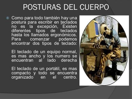 POSTURAS DEL CUERPO Como para todo también hay una postura para escribir en teclados no es la excepción, Existen diferentes tipos de teclados hasta los.