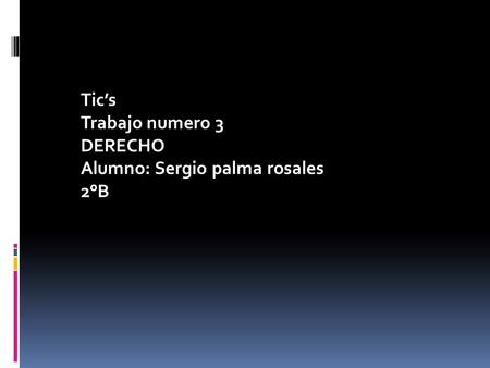 Tic’s Trabajo numero 3 DERECHO Alumno: Sergio palma rosales 2°B.