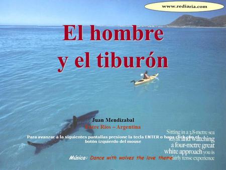 El hombre y el tiburón Juan Mendizabal Entre Rios – Argentina Para avanzar a la siguientes pantallas presione la tecla ENTER o haga click con el botón.