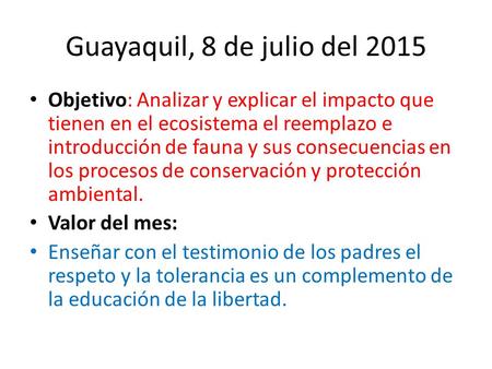 Guayaquil, 8 de julio del 2015 Objetivo: Analizar y explicar el impacto que tienen en el ecosistema el reemplazo e introducción de fauna y sus consecuencias.