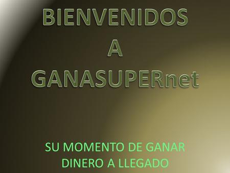 SU MOMENTO DE GANAR DINERO A LLEGADO. Requisitos para inscribirse en GANASUPERnet. 1.Llenar formulario de inscripción. 2.Foto copia de cedula. 3.Comprar.