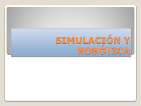 SIMULACIÓN Y ROBÓTICA. Juan Carlos González-Calero Labián.