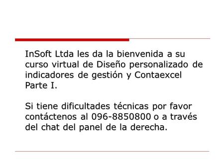 InSoft Ltda les da la bienvenida a su curso virtual de Diseño personalizado de indicadores de gestión y Contaexcel Parte I. Si tiene dificultades técnicas.